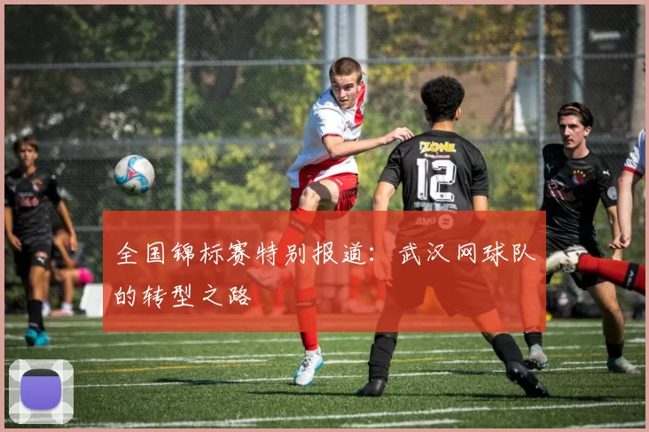 全国锦标赛特别报道：武汉网球队的转型之路