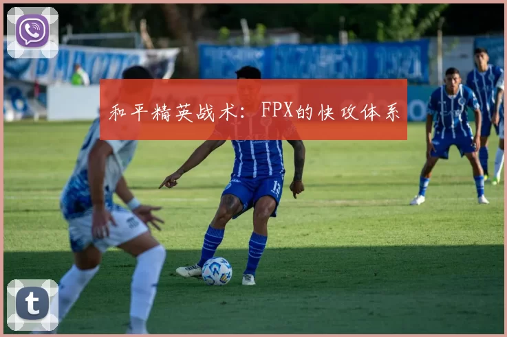 和平精英战术：FPX的快攻体系