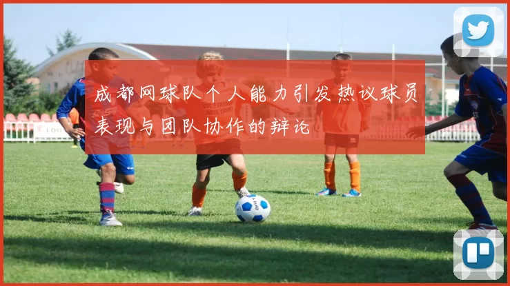 成都网球队个人能力引发热议球员表现与团队协作的辩论